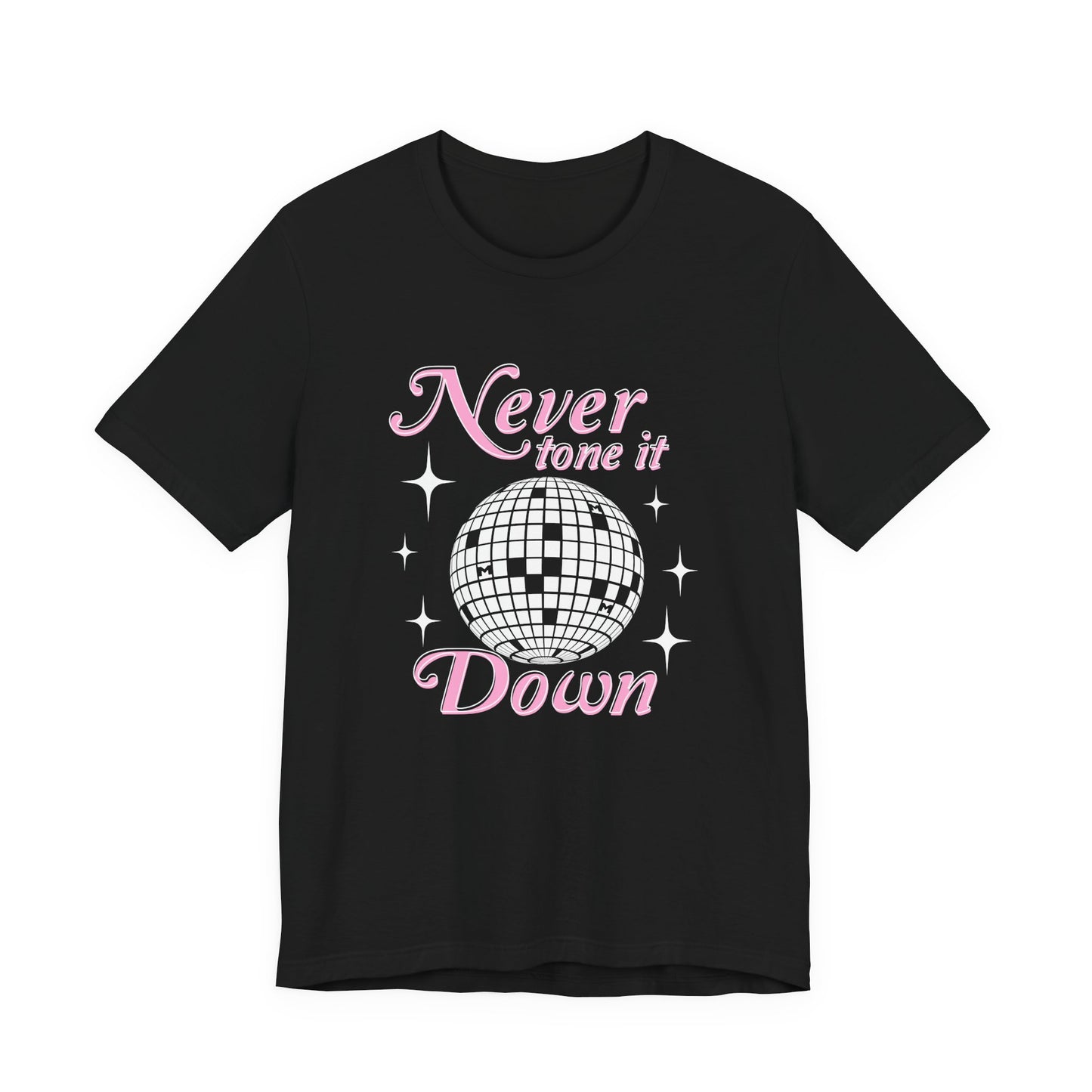 Never Tone it Down Shirt