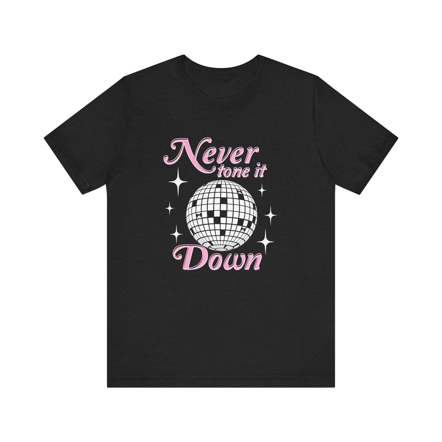 Never Tone it Down Shirt