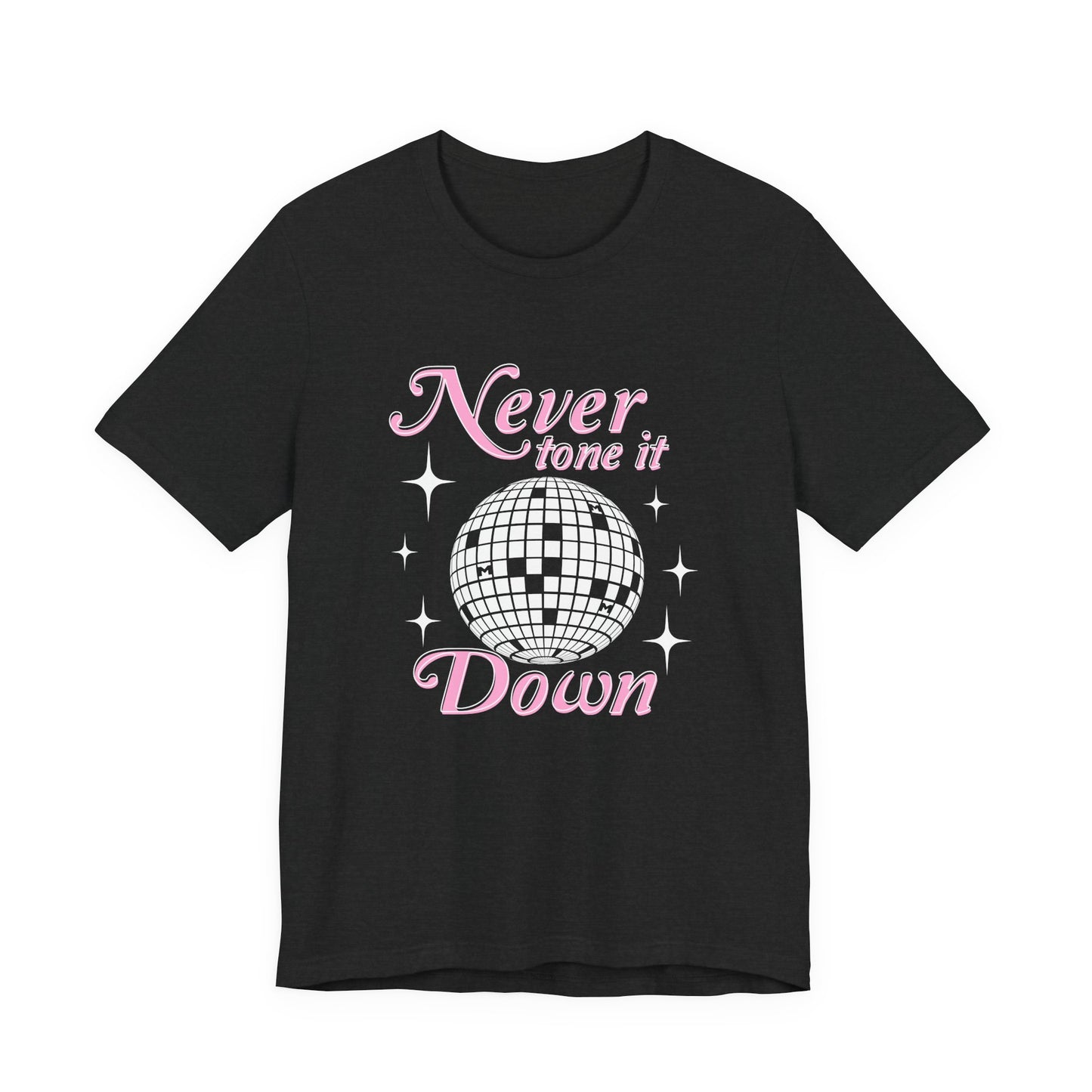 Never Tone it Down Shirt
