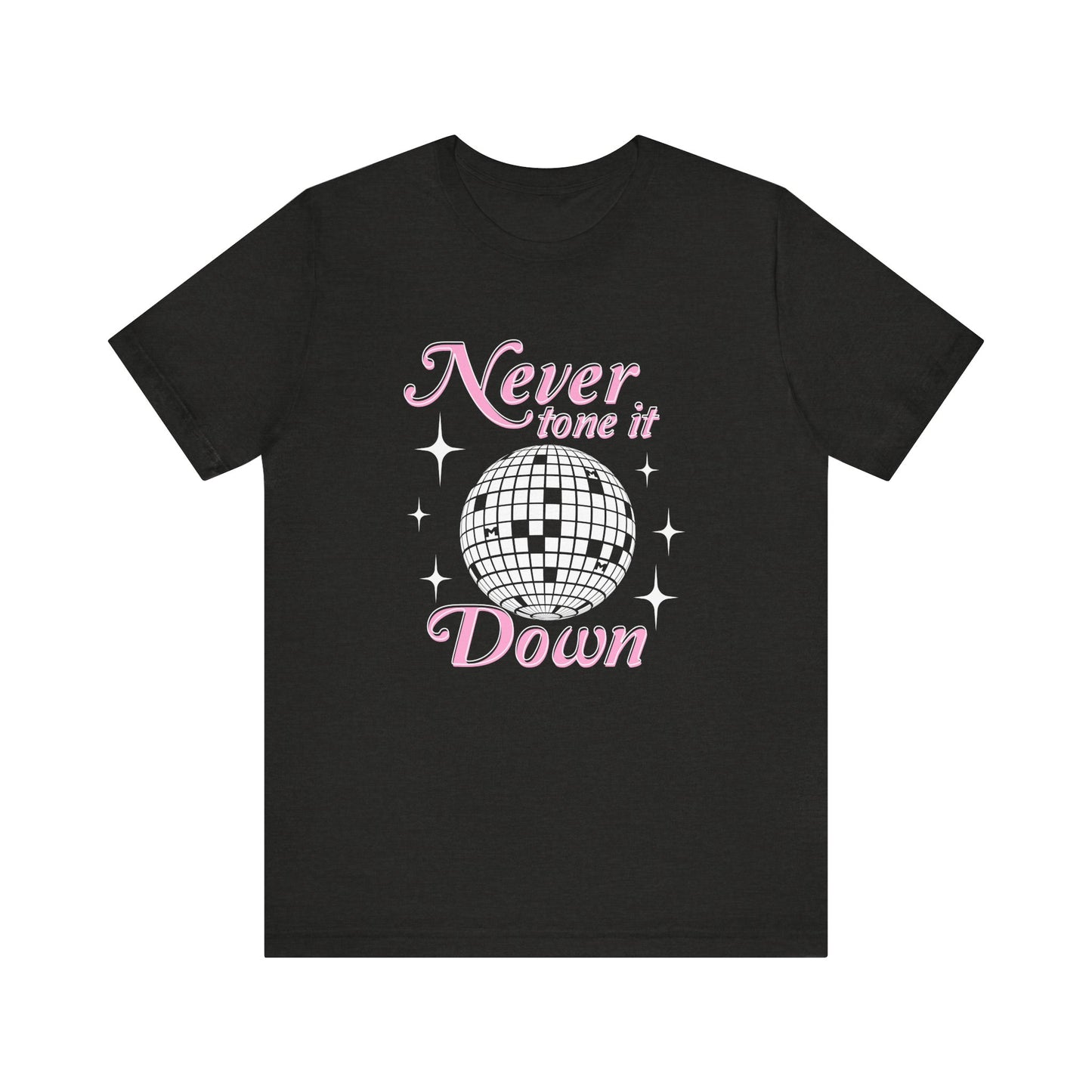 Never Tone it Down Shirt