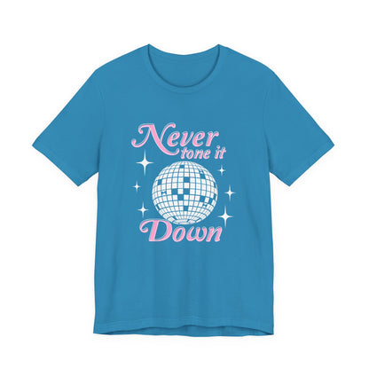 Never Tone it Down Shirt