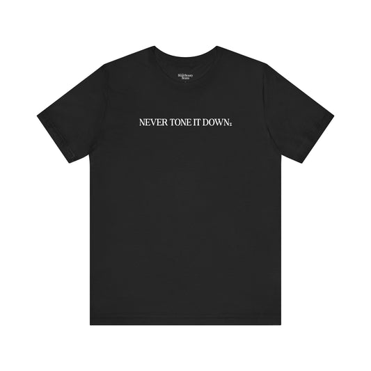 Never Tone It Down Script Shirt