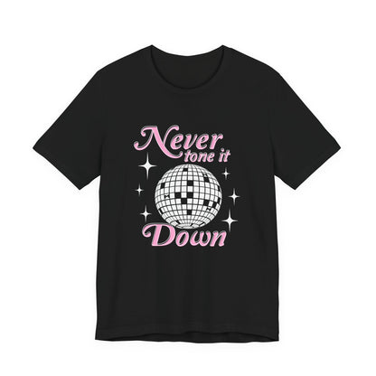 Never Tone it Down Shirt