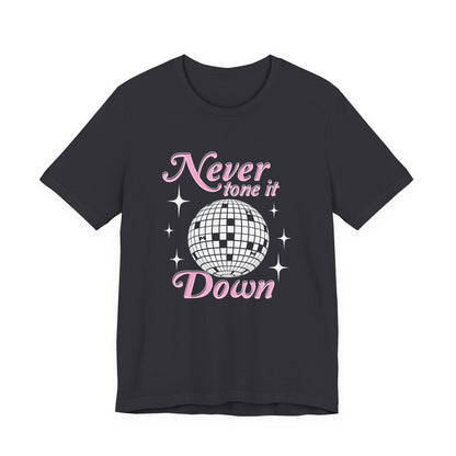 Never Tone it Down Shirt