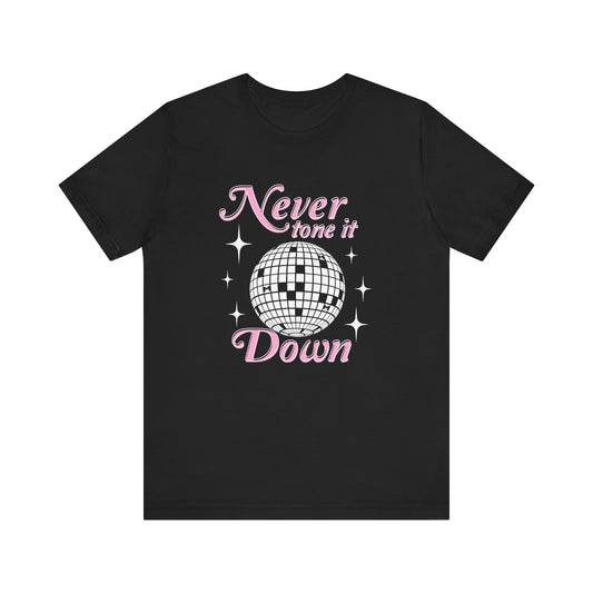 Never Tone it Down Shirt