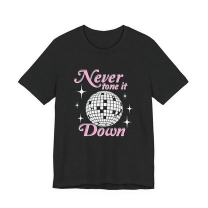 Never Tone it Down Shirt