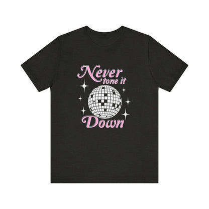 Never Tone it Down Shirt