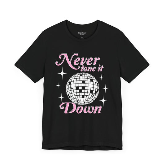 Never Tone it Down Shirt